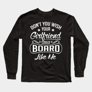 Snowboard: Don't you wish your girlfriend could board like me Long Sleeve T-Shirt